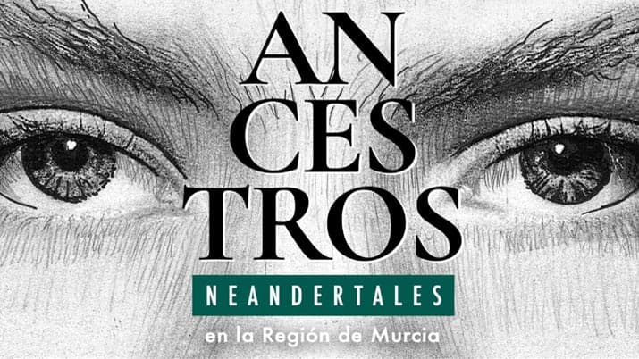 ANCESTROS: Neandertales en la Región de Murcia